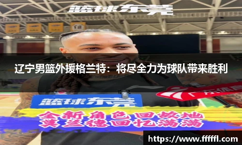 辽宁男篮外援格兰特：将尽全力为球队带来胜利